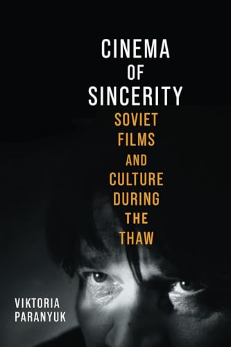 Cinema of Sincerity Soviet Films and Culture During the Thaw