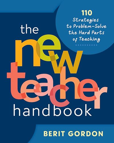 The New Teacher Handbook 107 Strategies to Problem-Solve the Hard Parts of Teaching