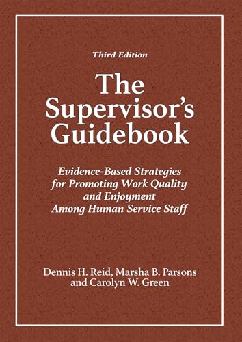 The Supervisor's Guidebook Evidence-Based Strategies for Promoting Work Quality and Enjoyment Among Human Service Staff