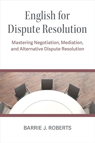 English for Dispute Resolution Mastering Negotiation, Mediation, and Alternative Dispute Resolution