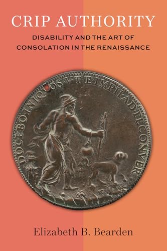 Crip Authority Disability and the Art of Consolation in the Renaissance