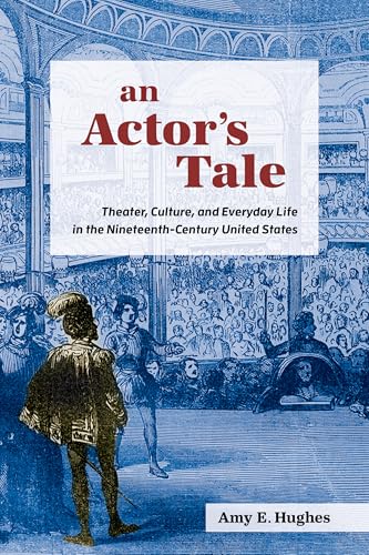 An Actor's Tale Theater, Culture, and Everyday Life in the Nineteenth-Century United States