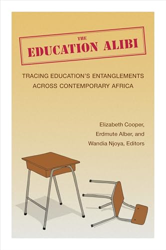 The Education Alibi Tracing Education's Entanglements Across Contemporary Africa