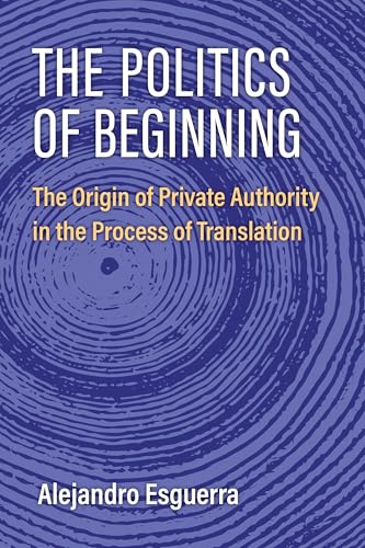 The Politics of Beginning The Origin of Private Authority in the Process of Translation