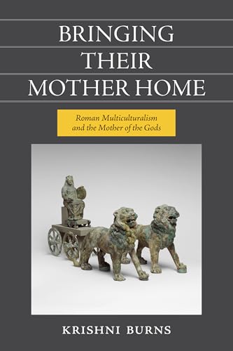 Bringing Their Mother Home: Roman Multiculturalism and the Mother of the Gods
