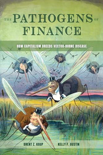 The Pathogens of Finance How Capitalism Breeds Vector-Borne Disease
