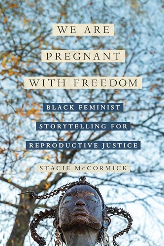 We Are Pregnant with Freedom Black Feminist Storytelling for Reproductive Justice