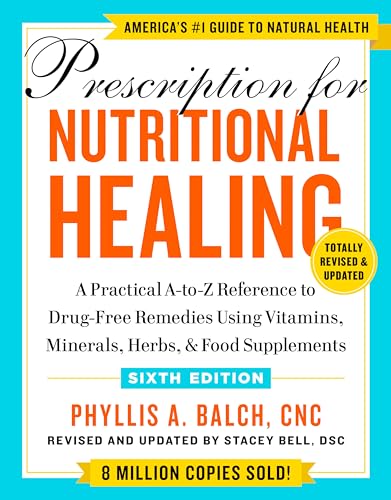 Prescription for Nutritional Healing, Sixth Edition A Practical A-to-Z Reference to Drug-Free Remedies Using Vitamins, Minerals, Herbs, & Food Supplements