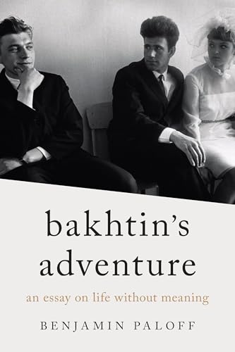 Bakhtin's Adventure An Essay on Life Without Meaning