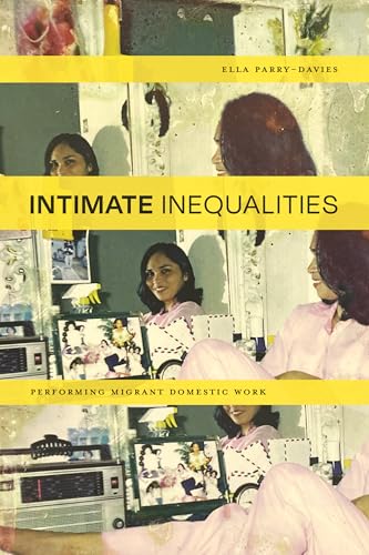 Intimate Inequalities Performing Migrant Domestic Work