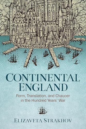 Continental England Form, Translation, and Chaucer in the Hundred Years' War