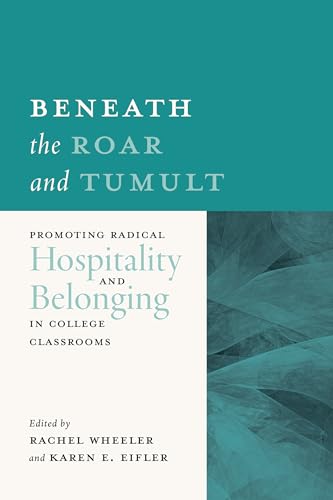 Beneath the Roar and Tumult Promoting Radical Hospitality and Belonging in College Classrooms