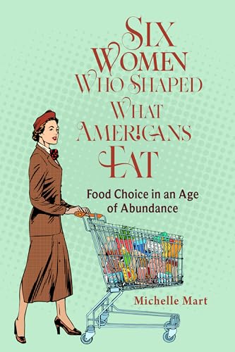 Six Women Who Shaped What Americans Eat Food Choice in an Age of Abundance