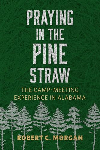 Praying in the Pine Straw The Camp-Meeting Experience in Alabama