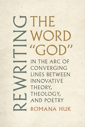 Rewriting the Word "God" In the Arc of Converging Lines Between Innovative Theory, Theology, and Poetry
