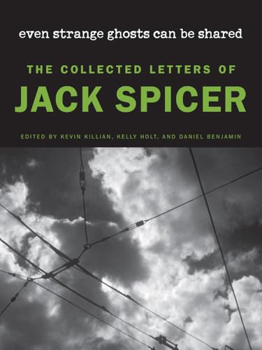 Even Strange Ghosts Can Be Shared The Collected Letters of Jack Spicer