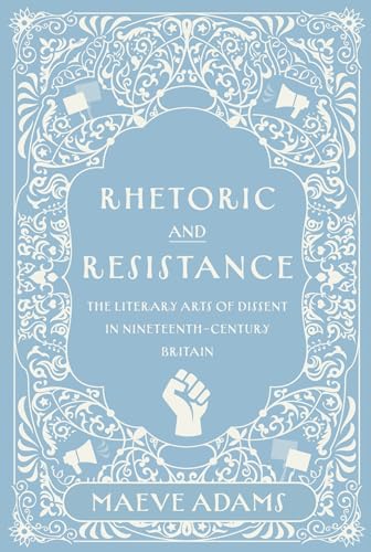 Rhetoric and Resistance The Literary Arts of Dissent in Nineteenth-Century Britain