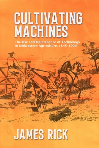 Cultivating Machines The Use and Maintenance of Technology in Midwestern Agriculture, 1845-1900