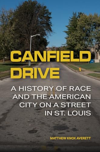 Canfield Drive A History of Race and the American City on a Street in St. Louis
