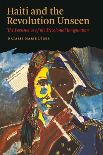 Haiti and the Revolution Unseen The Persistence of the Decolonial Imagination