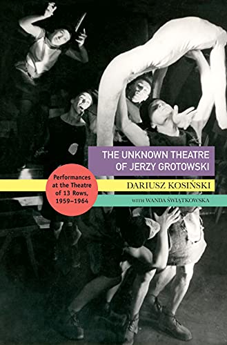 The Unknown Theatre of Jerzy Grotowski Performances in the Theatre of 13 Rows, 1959-1964