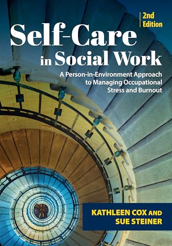 Self-care in Social Work A Person-in-environment Approach to Managing Occupational Stress and Burnout