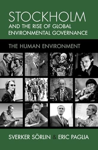 Stockholm and the Rise of Global Environmental Governance: The Human Environment (Studies in Environment and History)