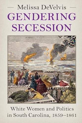 Gendering Secession White Women and Politics in South Carolina, 1859-1861