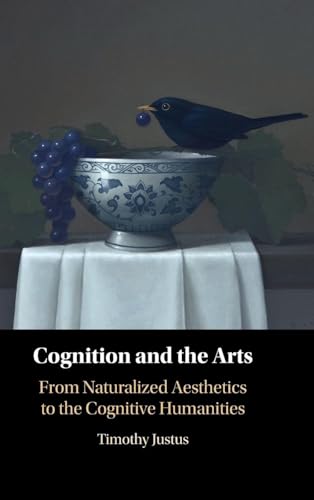 Cognition and the Arts From Naturalized Aesthetics to the Cognitive Humanities