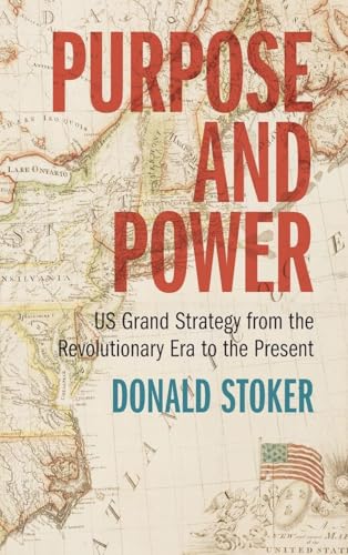 Purpose and Power US Grand Strategy from the Revolutionary Era to the Present