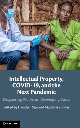 Intellectual Property, COVID-19 and the Next Pandemic: Diagnosing Problems, Developing Cures