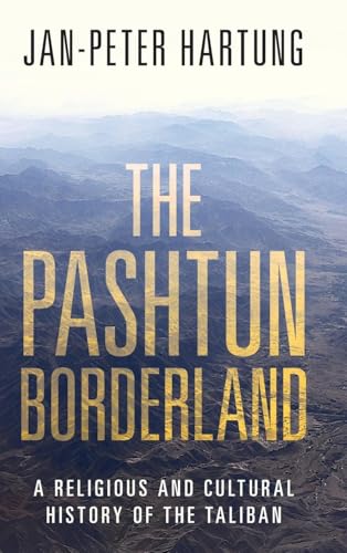 The Pashtun Borderland A Religious and Cultural History of the Taliban