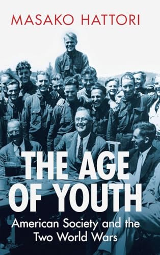 The Age of Youth: American Society and the Two World Wars (Military, War, and Society in Modern American History)