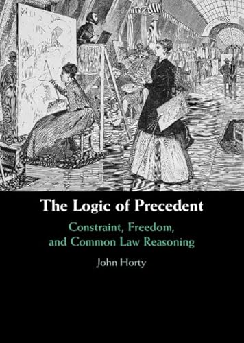 The Logic of Precedent: Constraint, Freedom, and Common Law Reasoning