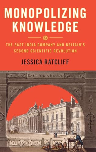 Monopolizing Knowledge: The East India Company and Britain's Second Scientific Revolution (Science in History)