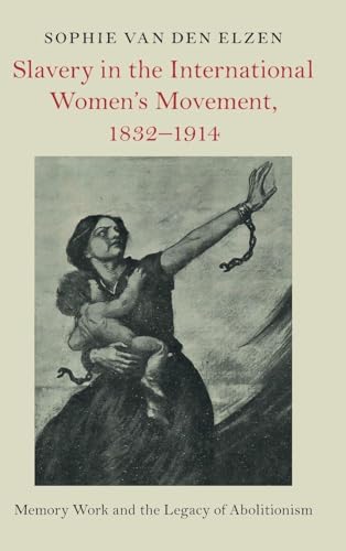 Slavery in the International Women's Movement, 1832-1914 Memory Work and the Legacy of Abolitionism