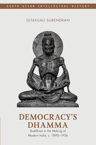 Democracy's Dhamma: Buddhism in the Making of Modern India, c. 1890–1956 (South Asian Intellectual History)