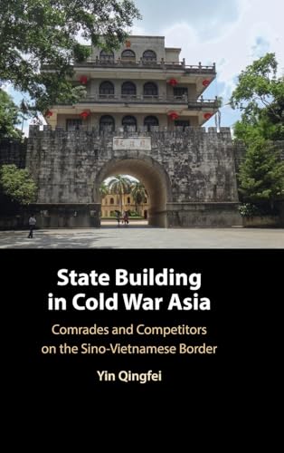 State Building in Cold War Asia: Comrades and Competitors on the Sino-Vietnamese Border