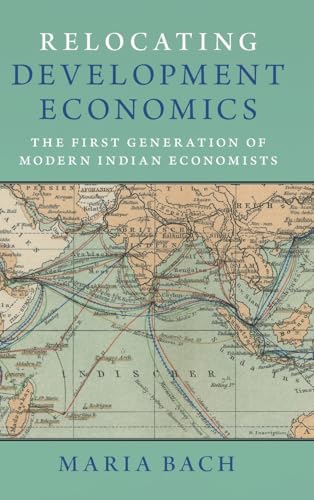 Relocating Development Economics: The First Generation of Modern Indian Economists (Historical Perspectives on Modern Economics)