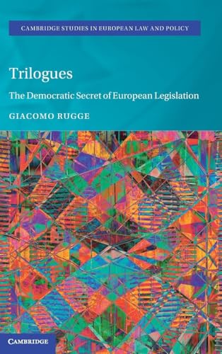 Trilogues: The Democratic Secret of European Legislation (Cambridge Studies in European Law and Policy)