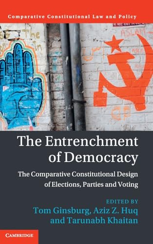 The Entrenchment of Democracy: The Comparative Constitutional Design of Elections, Parties and Voting (Comparative Constitutional Law and Policy)