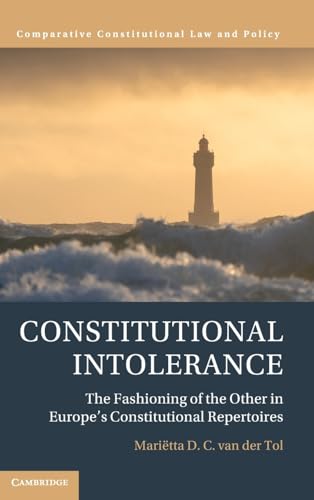 Constitutional Intolerance: The Fashioning of the Other in Europe's Constitutional Repertoires (Comparative Constitutional Law and Policy)