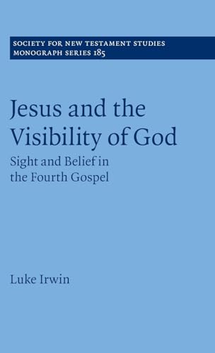 Jesus and the Visibility of God: Sight and Belief in the Fourth Gospel (Society for New Testament Studies Monograph Series, Series Number 185)