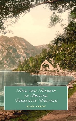 Time and Terrain in British Romantic Writing (Cambridge Studies in Romanticism)