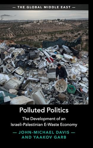 Polluted Politics: The Development of an Israeli-Palestinian E-Waste Economy (The Global Middle East)