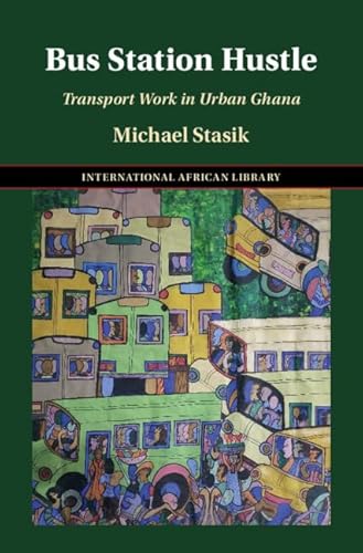 Bus Station Hustle: Transport Work in Urban Ghana (The International African Library, Series Number 72)