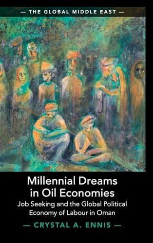 Millennial Dreams in Oil Economies: Job Seeking and the Global Political Economy of Labour in Oman (The Global Middle East, Series Number 29)