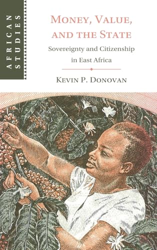 Money, Value, and the State: Sovereignty and Citizenship in East Africa (African Studies, Series Number 169)