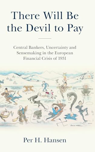 There Will Be the Devil to Pay: Central Bankers, Uncertainty and Sensemaking in the European Financial Crisis of 1931 (Studies in Macroeconomic History)