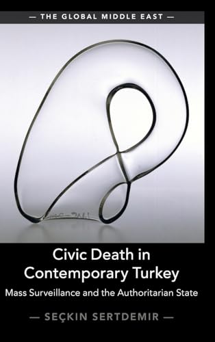 Civic Death in Contemporary Turkey: Mass Surveillance and the Authoritarian State (The Global Middle East)